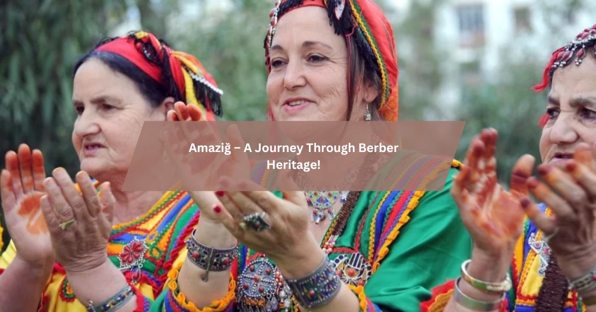 Amaziğ – A Journey Through Berber Heritage!