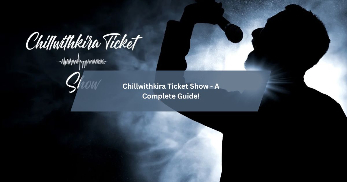 Chillwithkira Ticket Show - A Complete Guide!