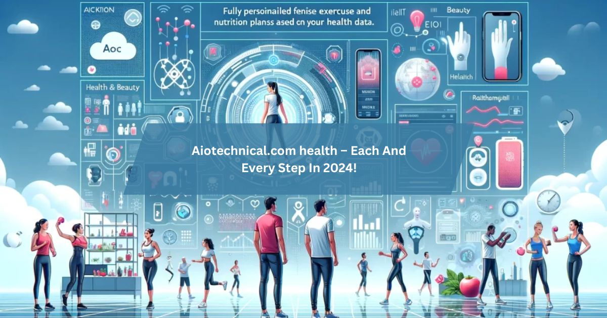 Aiotechnical.com health – Each And Every Step In 2024!