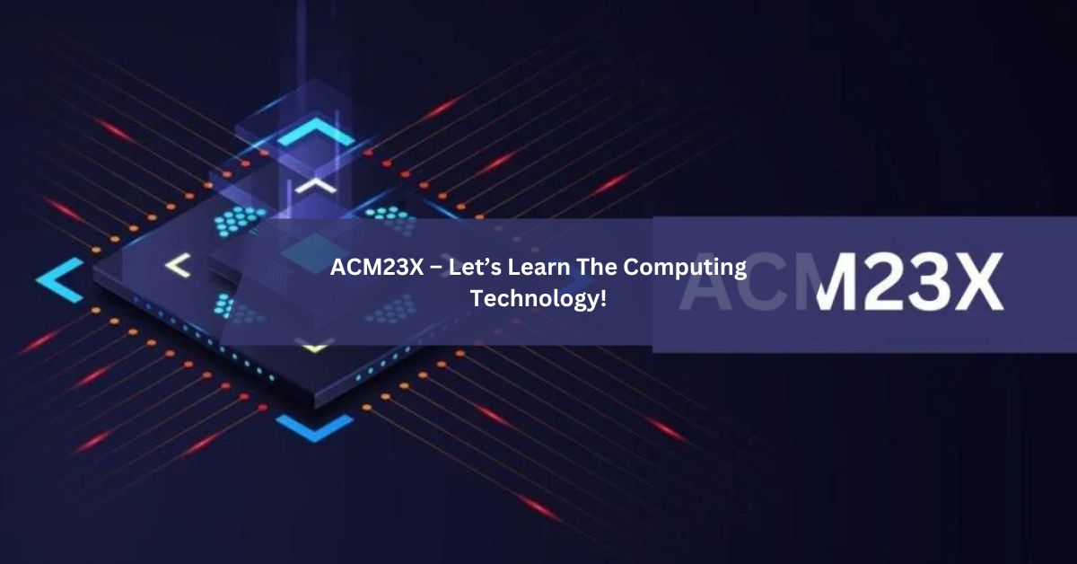 ACM23X – Let’s Learn The Computing Technology!