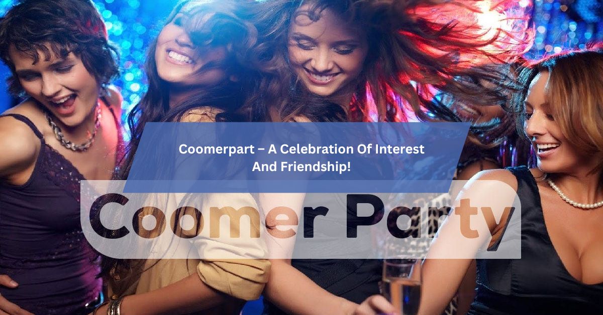 Coomerpart – A Celebration Of Interest And Friendship!