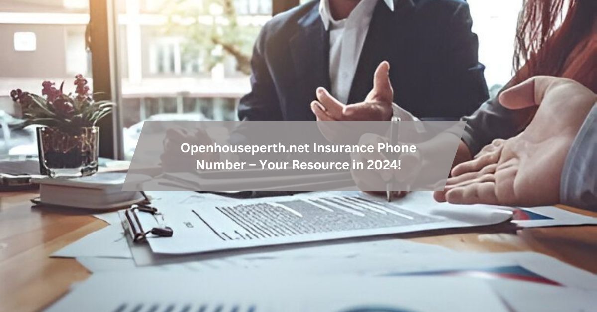 Openhouseperth.net Insurance Phone Number – Your Resource in 2024!